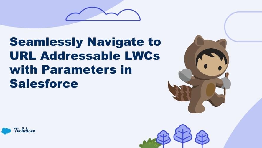 seamlessly-navigate-to-url-addressable-lwcs-with-parameters-in-salesforce-techdicer